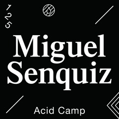 Acid Camp Vol. 125 — Miguel Senquiz