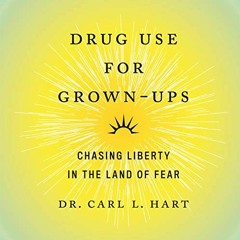 ( Drug Use for Grown-Ups: Chasing Liberty in the Land of Fear BY: Dr. Carl L. Hart (Author, Nar