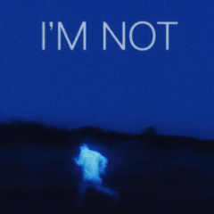 I'M NOT
