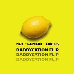 N.E.R.D. x Rihanna x Kendrick Lamar - Not 'Lemon' Like Us (Daddycation Flip)