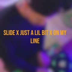 Slide x Just a Lil Bit x On My Line
