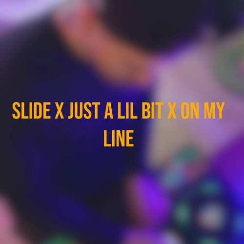 Slide x Just a Lil Bit x On My Line