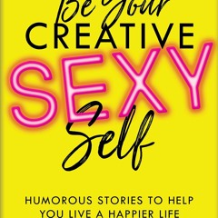 [PDF] Be Your Creative Sexy Self: Humorous Stories to Help You Live a Happier Li