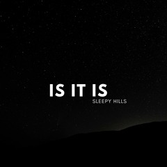 Is It Is - Sleepy Hills