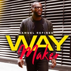 Samuel Refined - Way Maker