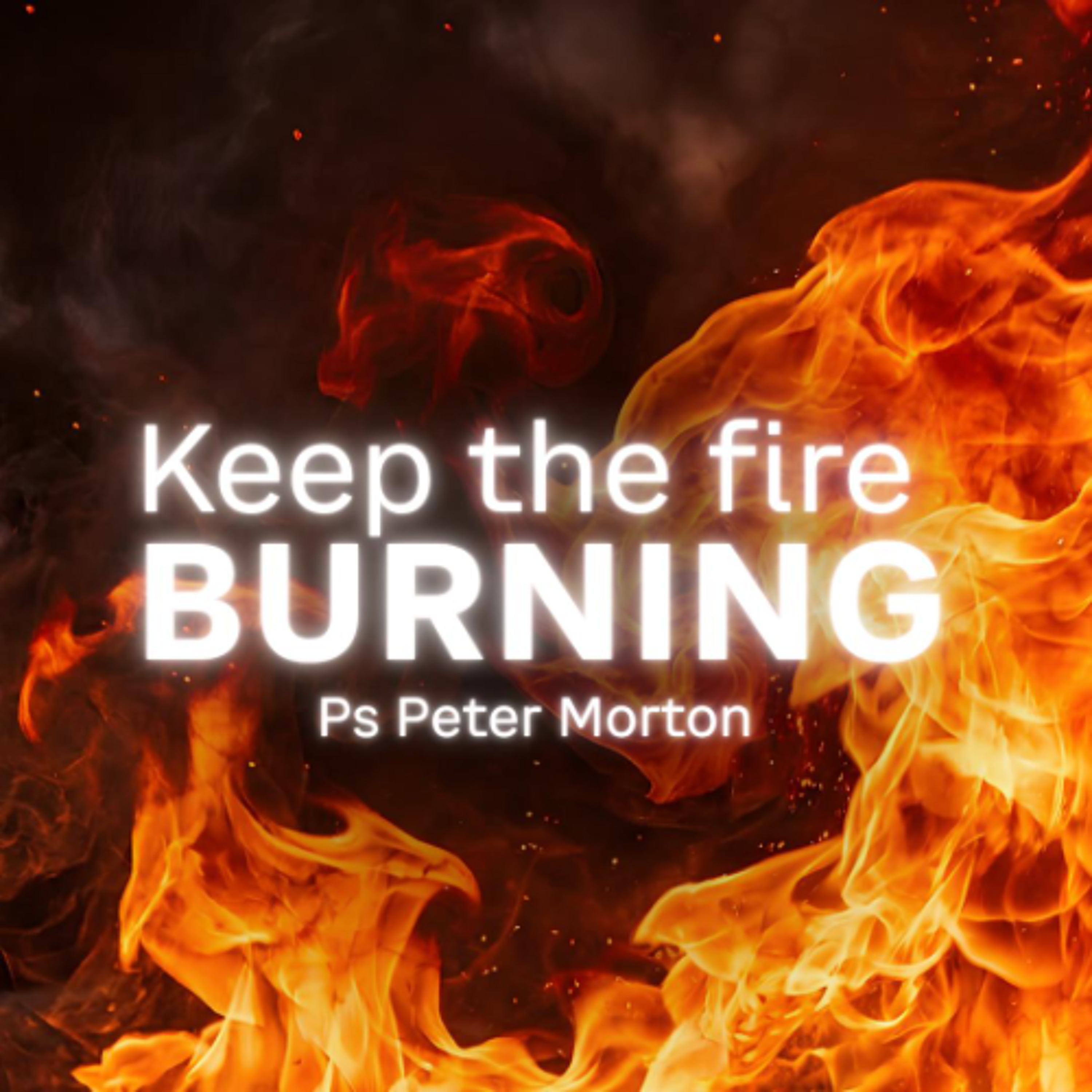 Keep the fire burning | Ps Peter Morton