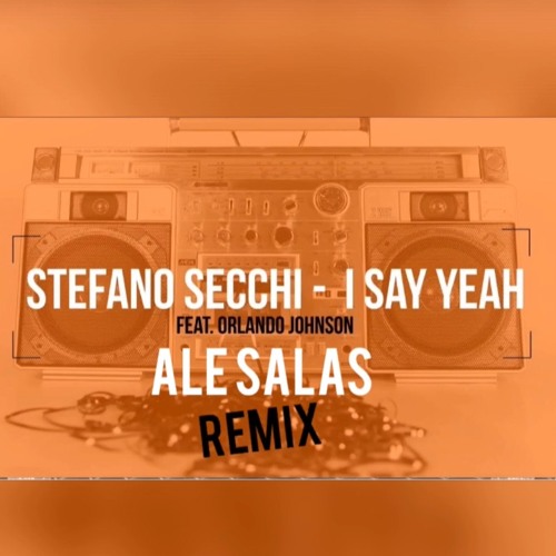 Stream Stefano Secchi feat Orlando Johnson - I Say Yeah - Ale Salas Rmx .  FREE DOWNLOAD by Ale Salas | Listen online for free on SoundCloud
