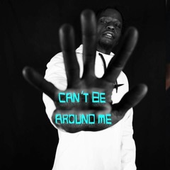 Can't Be Around Me