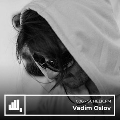 SCHELK.FM 006 // Vadim Oslov