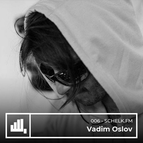 SCHELK.FM 006 // Vadim Oslov
