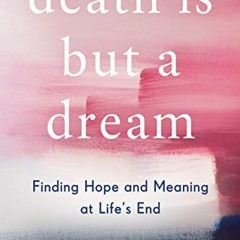 View EPUB 📚 Death Is But a Dream: Finding Hope and Meaning in End of Life Dreams by