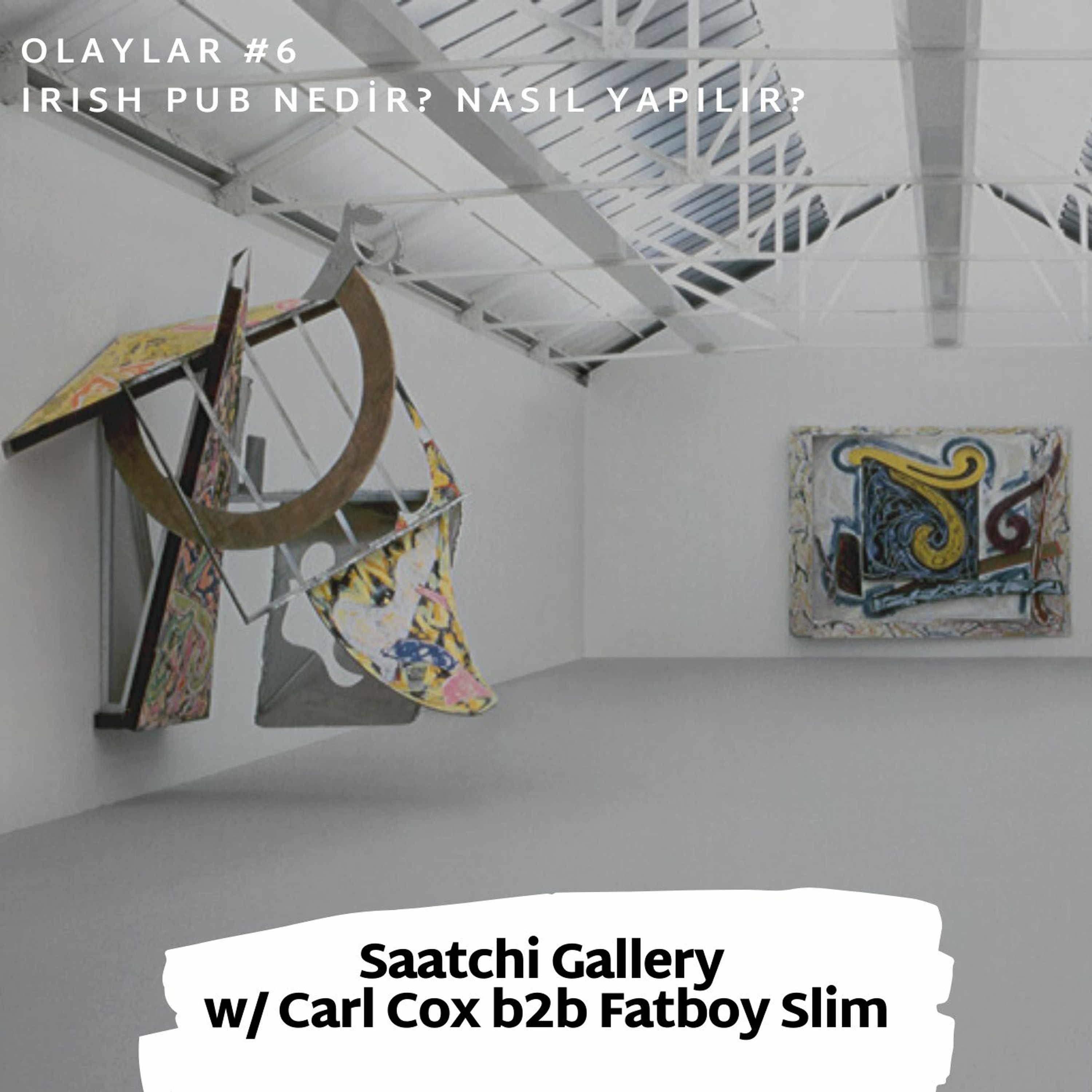 Olaylar #6 Irish Pub Nedir? Nasıl Yapılır? @ Saatchi Gallery w/ Carl Cox b2b Fatboy Slim episode artwork