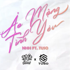 ẢO MỘNG TÌNH YÊU - TUSO x NHH REMIXX