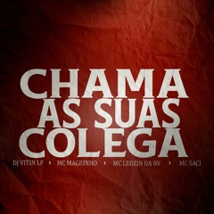 CHAMA AS SUAS COLEGAS (DJ Vitin LF Feat. MC Magrinho, MC Leozin da BV E MC Saci)