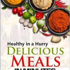 ❤read✔ Healthy in a Hurry: Delicious Meals in Minutes: Shortcuts and Tips for Quicker Cooking