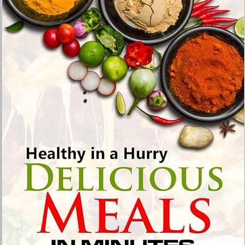 ❤read✔ Healthy in a Hurry: Delicious Meals in Minutes: Shortcuts and Tips for Quicker Cooking