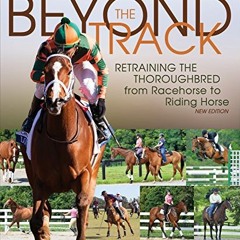GET EPUB ☑️ Beyond the Track: Retraining the Thoroughbred from Racehorse to Riding Ho