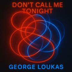George Loukas - Don't Call me Tonight