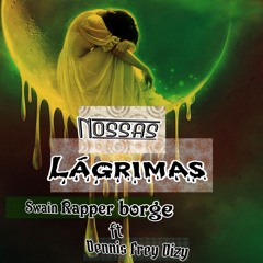 Swain Rapper_borge_nossas lágrimas_ft_Dennis Frey Dizy.mp3