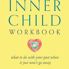 eBook ✔️ PDF The Inner Child Workbook: What to do with your past when it just won't go away Full Ebo