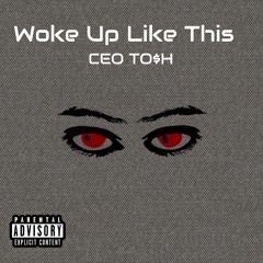 CEO TO$H- Woke Up Like This