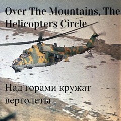 Over The Mountains The Helicopters Circle/Над горами кружат вертолеты