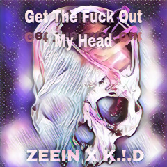Get The Fuck Out My Head - ZEEIN X K.!.D (prod. grayskies)