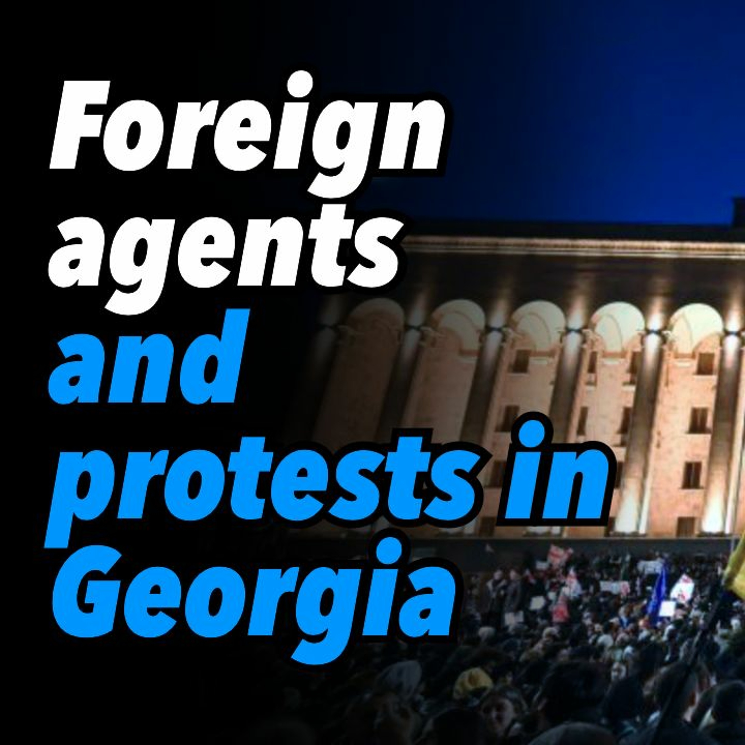 Foreign agents and protests in Georgia