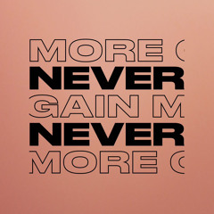 NEVER NEVER // MORE GAIN