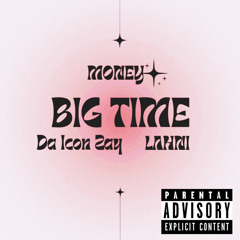 “Big Time” Money  Ft Zay Da Icon x Lahni