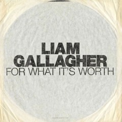 LIAM GALLAGHER - FOR WHAT IT'S WORTH [behz remix]