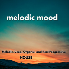 Melodic Mood (Melodic, Deep , Progressive, and Organic House)