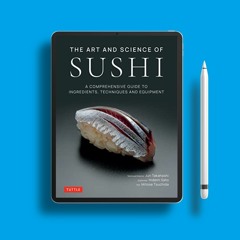 The Art and Science of Sushi: A Comprehensive Guide to Ingredients, Techniques and Equipment .