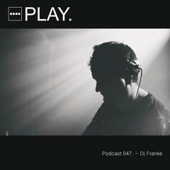 PLAY. Podcast 047 - Dj Franke