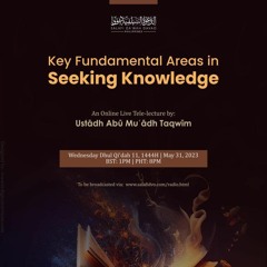 Key Fundamental Areas In Seeking Knowledge - Shaykh Abū Muʿādh Taqwīm Aslam