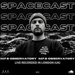 Spacecast 025 - M.F.S: Observatory - Live recorded in London (UK)