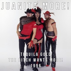 Juanita MORE! The Bitch Wants MORE! - Tequila Gold