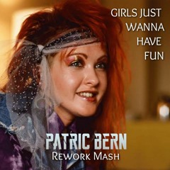 Girls Just Want To Have Fun (C.Lauper, Enrry S, B.Pierce, M.Reis) Patric Bern ReworkMash 2k21 PREVIA
