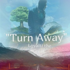 Loyalti the Great x "Turn Away"