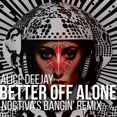 Alice Deejay - Better Off Alone (Noctiva's Bangin' Remix) | FREE DOWNLOAD