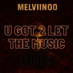 U GOT 2 LET THE MUSIC (GABBER) REMIX / MELVIINOO