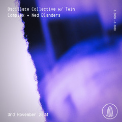 Oscillate Collective w/ Twin Complex + Ned Blanders - 3rd November 2024
