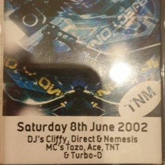 Saturday 8th June 2002 DJ's Cliffy, Direct & Nemesis MC's Tazo Ace (b2b) TNT & Turbo D