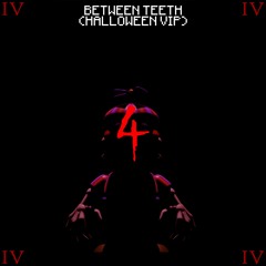 BETWEEN TEETH (HALLOWEEN VIP)