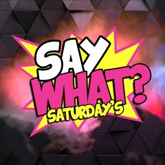 Episode 22 - SAY WHAT SATURDAY'S