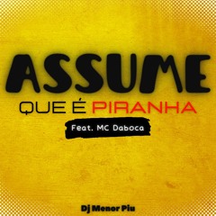 ASSUME QUE É PIRANHA Feat. MC DABOCA ( DJ MENOR PIU ) 2K24