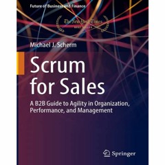 (`Get Now) Scrum for Sales: A B2B Guide to Agility in Organization, Performance, and Management (Fut
