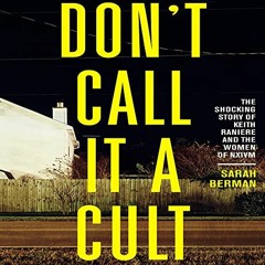 Get PDF Don't Call It a Cult: The Shocking Story of Keith Raniere and the Women of NXIVM by  Sarah B