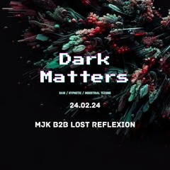 Dark Matters Set (MJK B2B Lost Reflexion) @ Secret Location [24.02.24]