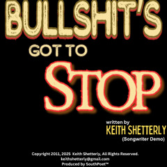 Bullshit's Got to Stop, written by Keith Shetterly Copyright 2011 2025 (songwriter demo)